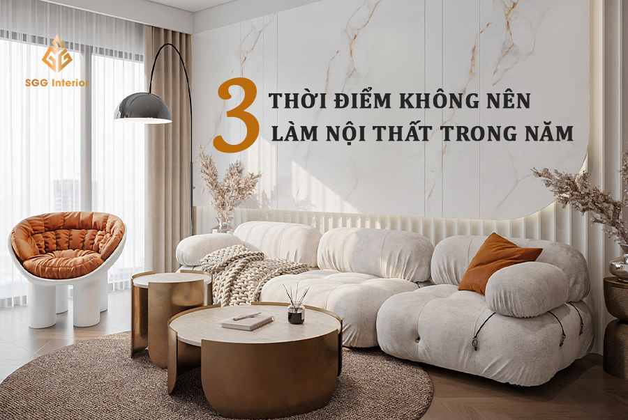 3 Thời điểm không nên làm nội thất trong năm
